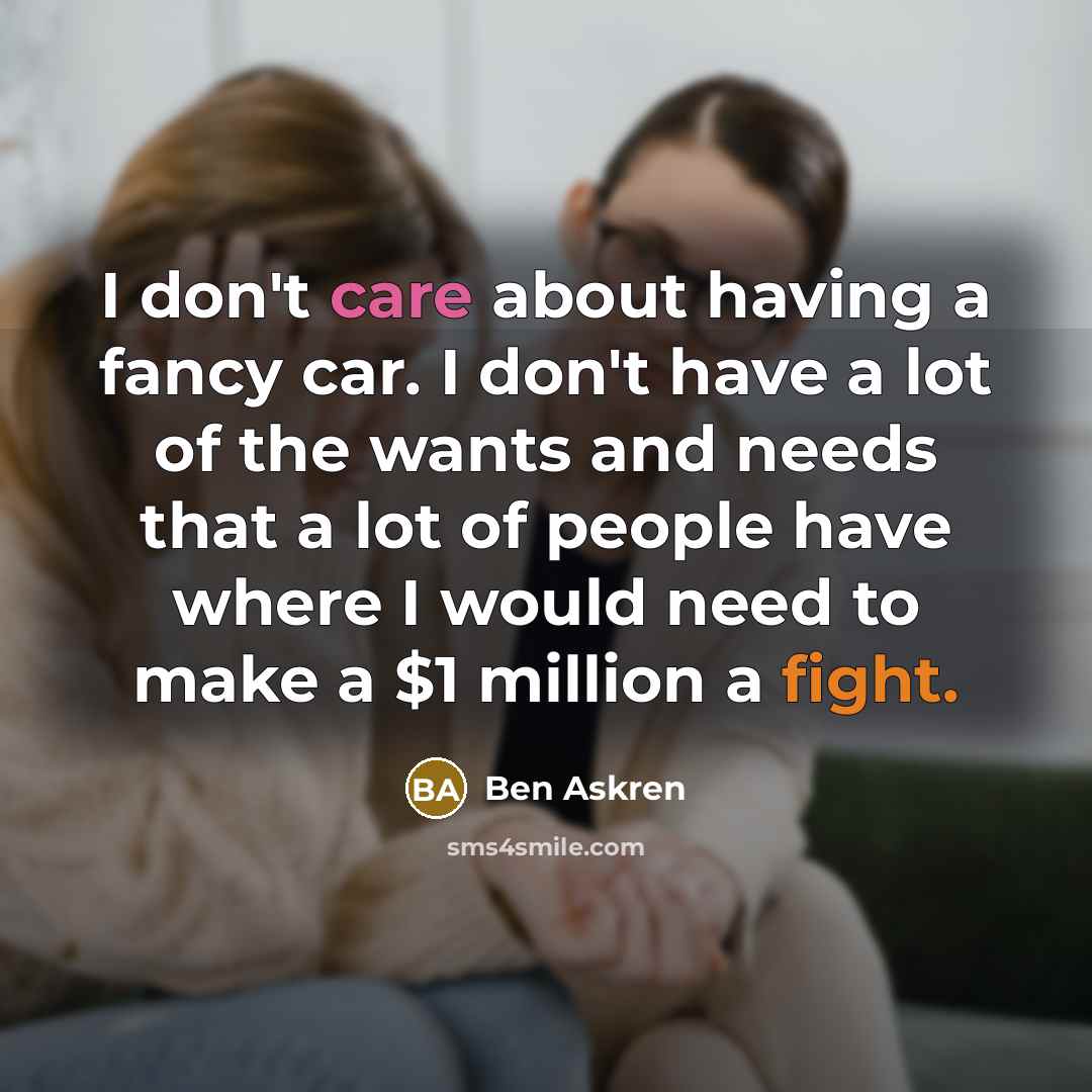 “I don't care about having a fancy car. I don't…” quote by Ben Askren