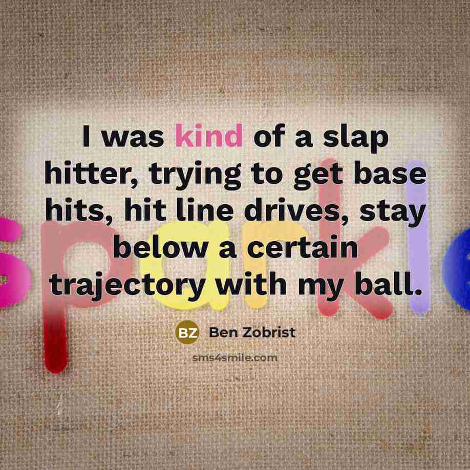 “I was kind of a slap hitter, trying to get…” quote by Ben Zobrist