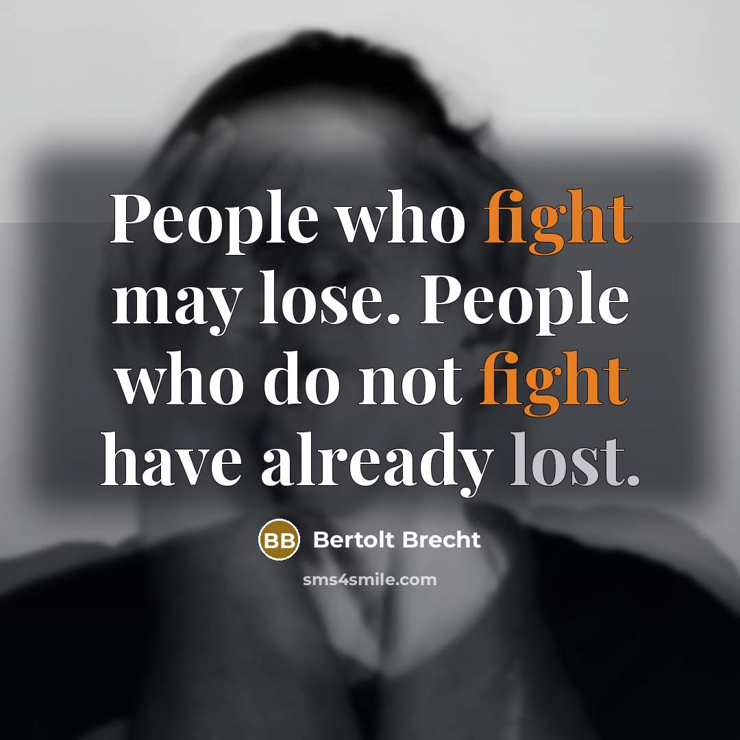 “People who fight may lose. People who do not fight…” quote by Bertolt Brecht