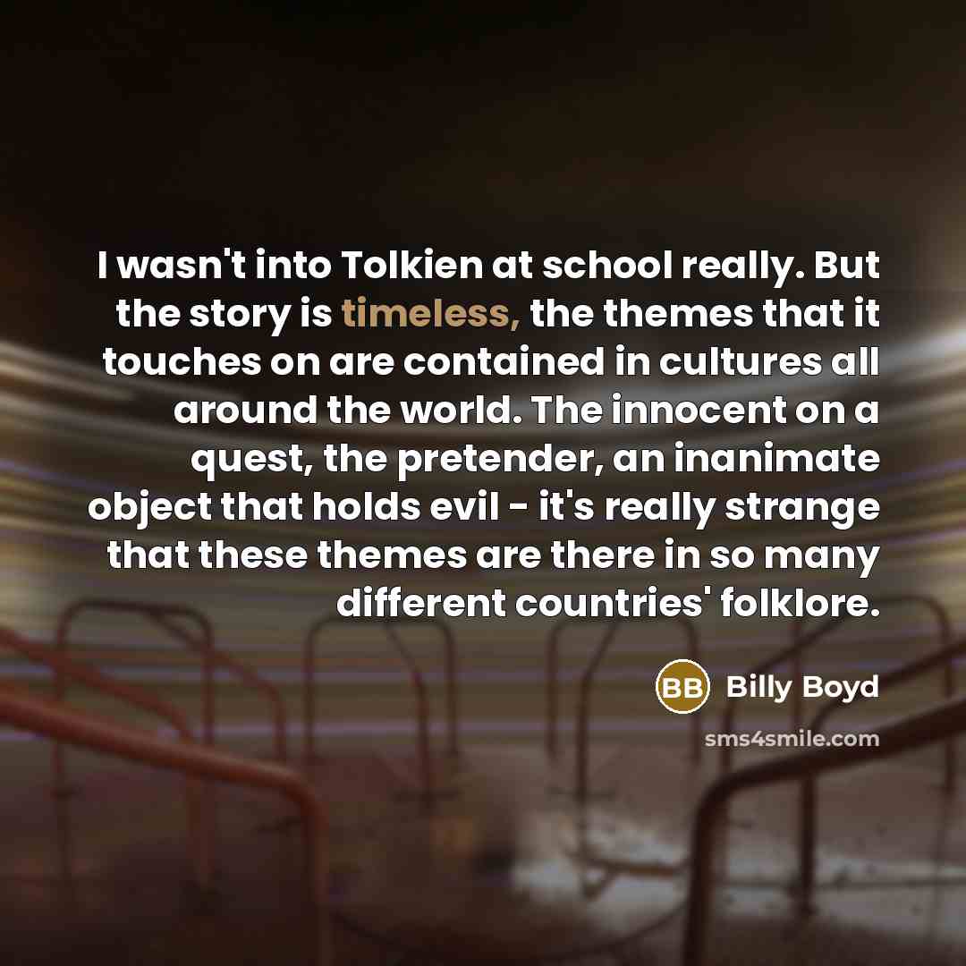 “I wasn't into Tolkien at school really. But the story…” quote by Billy Boyd