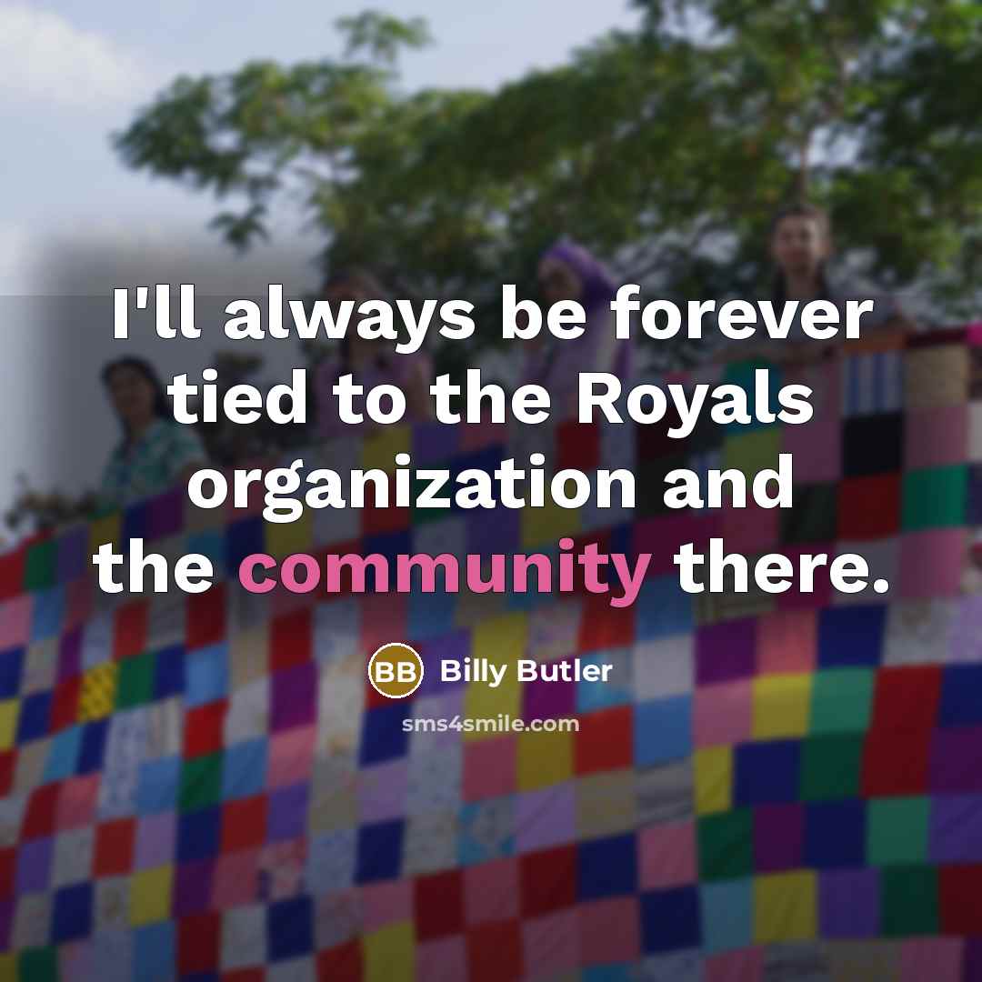“I'll always be forever tied to the Royals organization and…” quote by Billy Butler