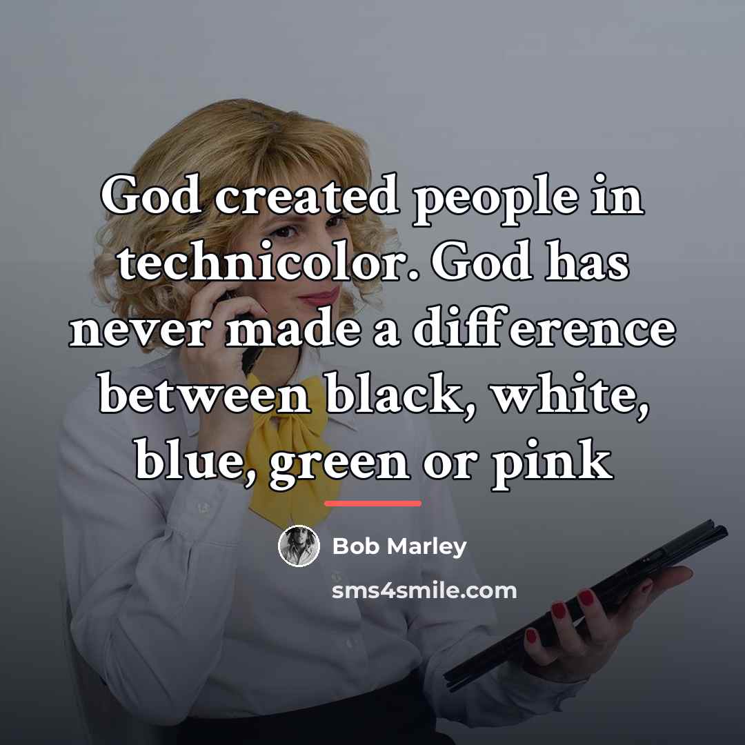 “God created people in technicolor. God has never made a…” quote by Bob Marley