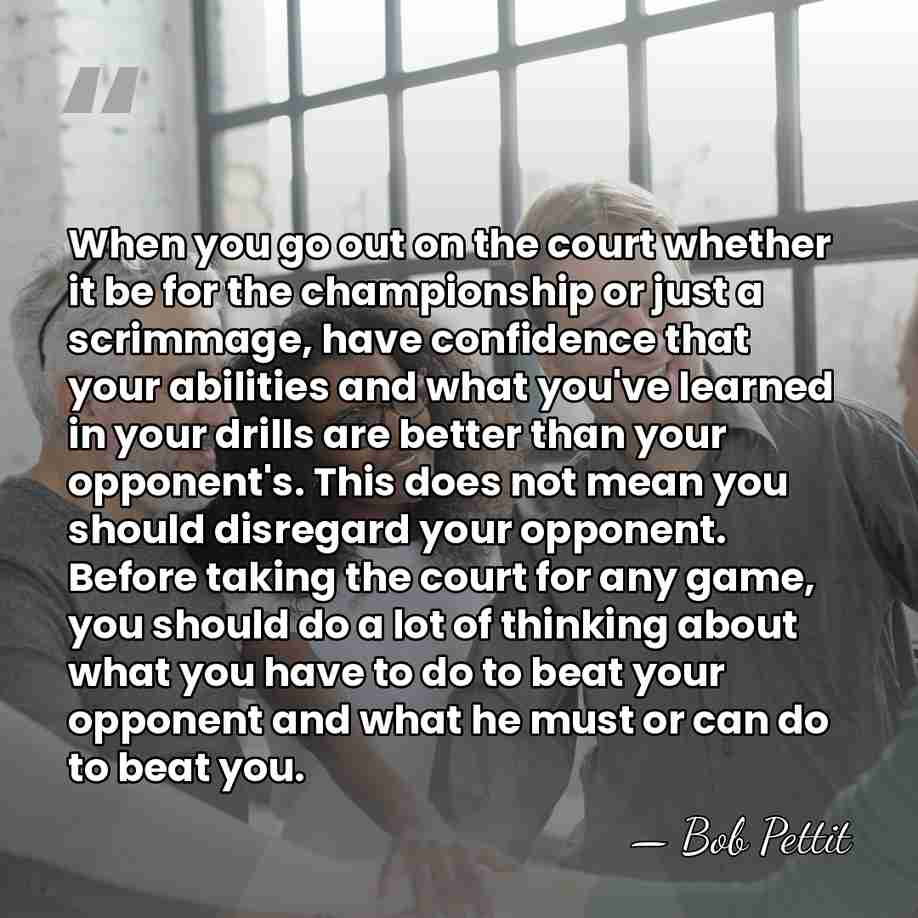When you go out on the court whether it be for the&hellip; - Bob Pettit