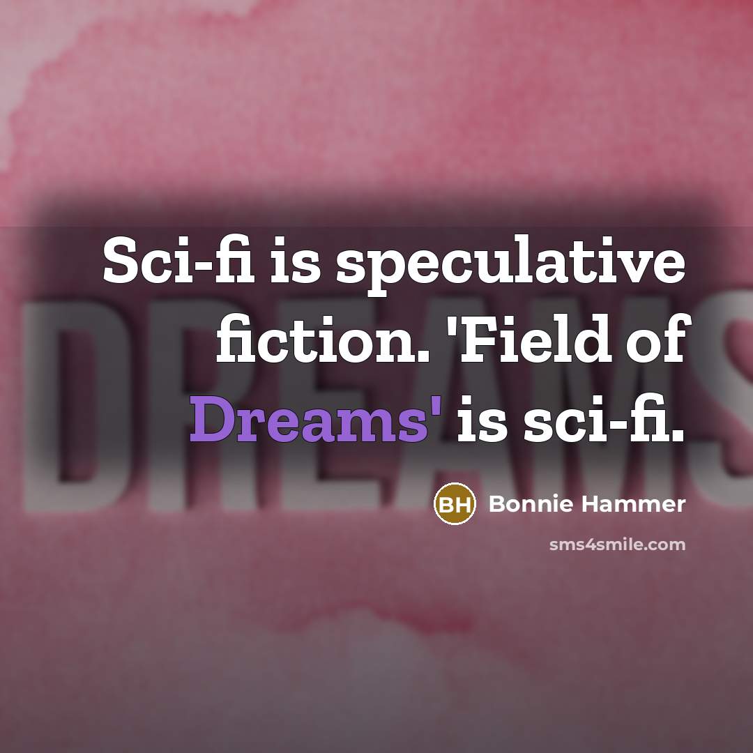 “Sci-fi is speculative fiction. 'Field of Dreams' is sci-fi.…” quote by Bonnie Hammer