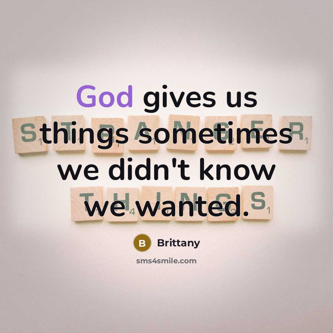 “God gives us things sometimes we didn't know we wanted.…” quote by Brittany