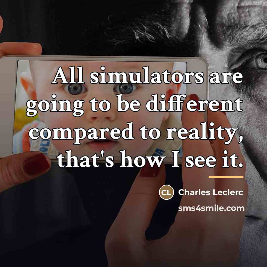 “All simulators are going to be different compared to reality,…” quote by Charles Leclerc