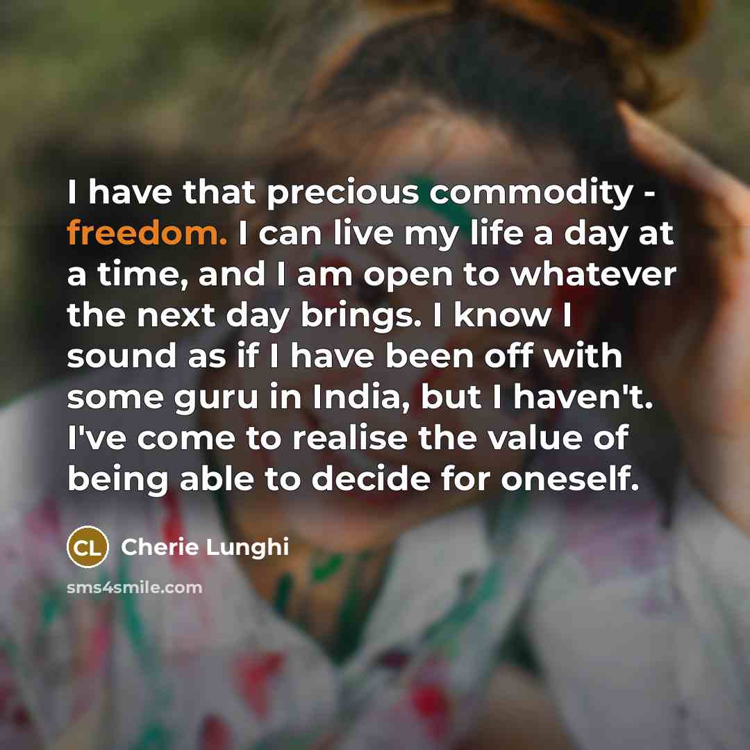 “I have that precious commodity - freedom. I can live…” quote by Cherie Lunghi