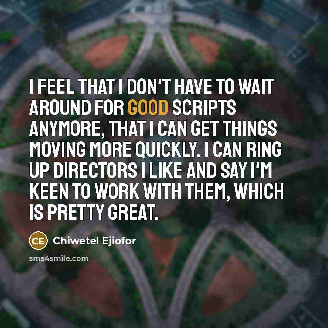 “I feel that I don't have to wait around for…” quote by Chiwetel Ejiofor