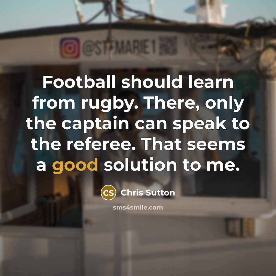 “Football should learn from rugby. There, only the captain can…” quote by Chris Sutton