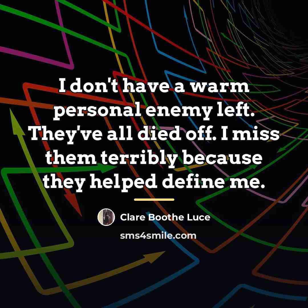 “I don't have a warm personal enemy left. They've all…” quote by Clare Boothe Luce
