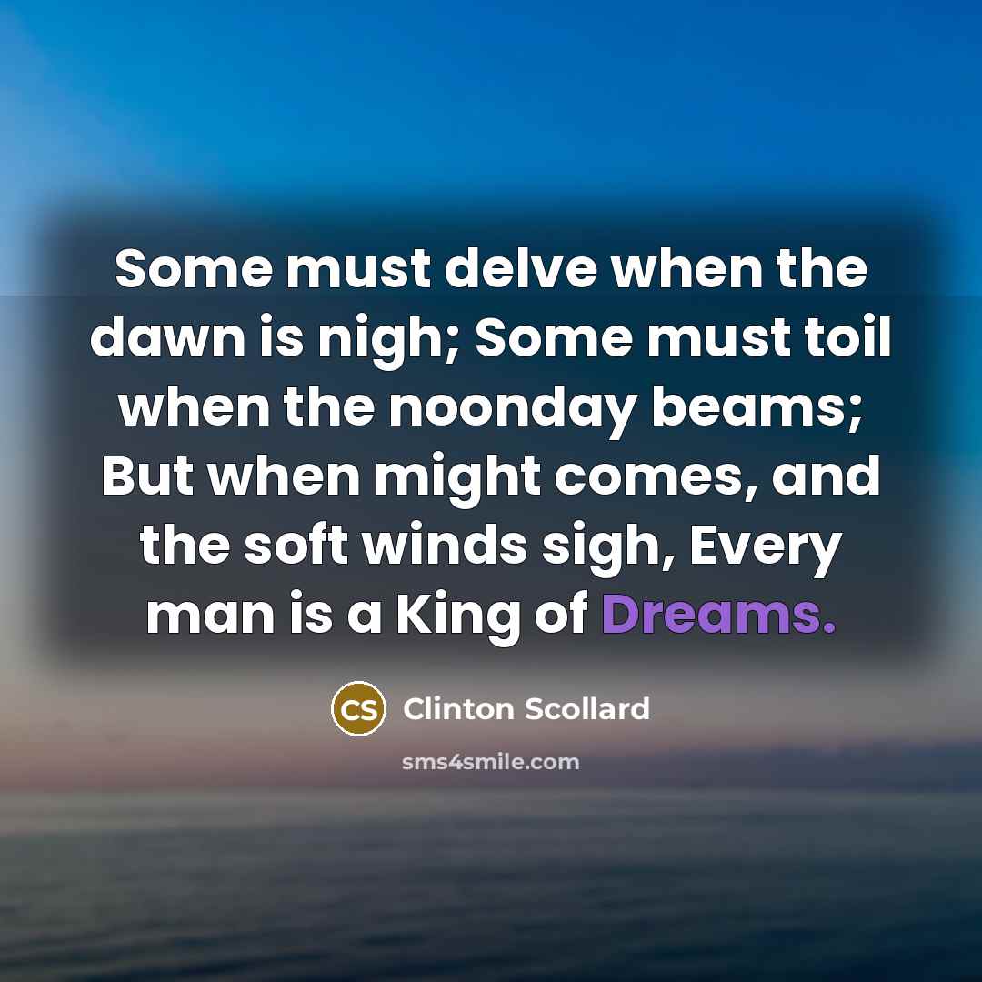 “Some must delve when the dawn is nigh; Some must…” quote by Clinton Scollard