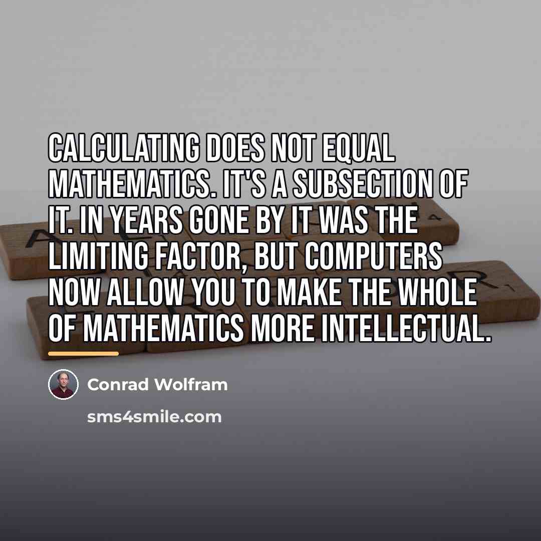 “Calculating does not equal mathematics. It's a subsection of it.…” quote by Conrad Wolfram