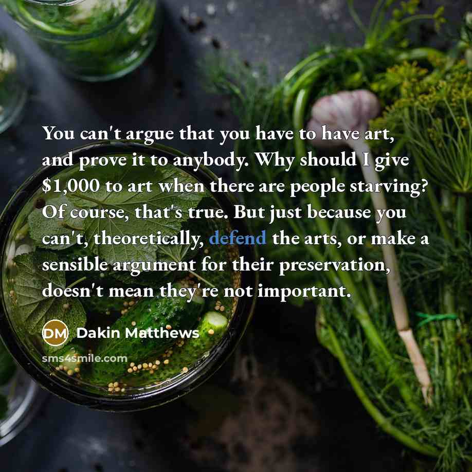 “You can't argue that you have to have art, and…” quote by Dakin Matthews