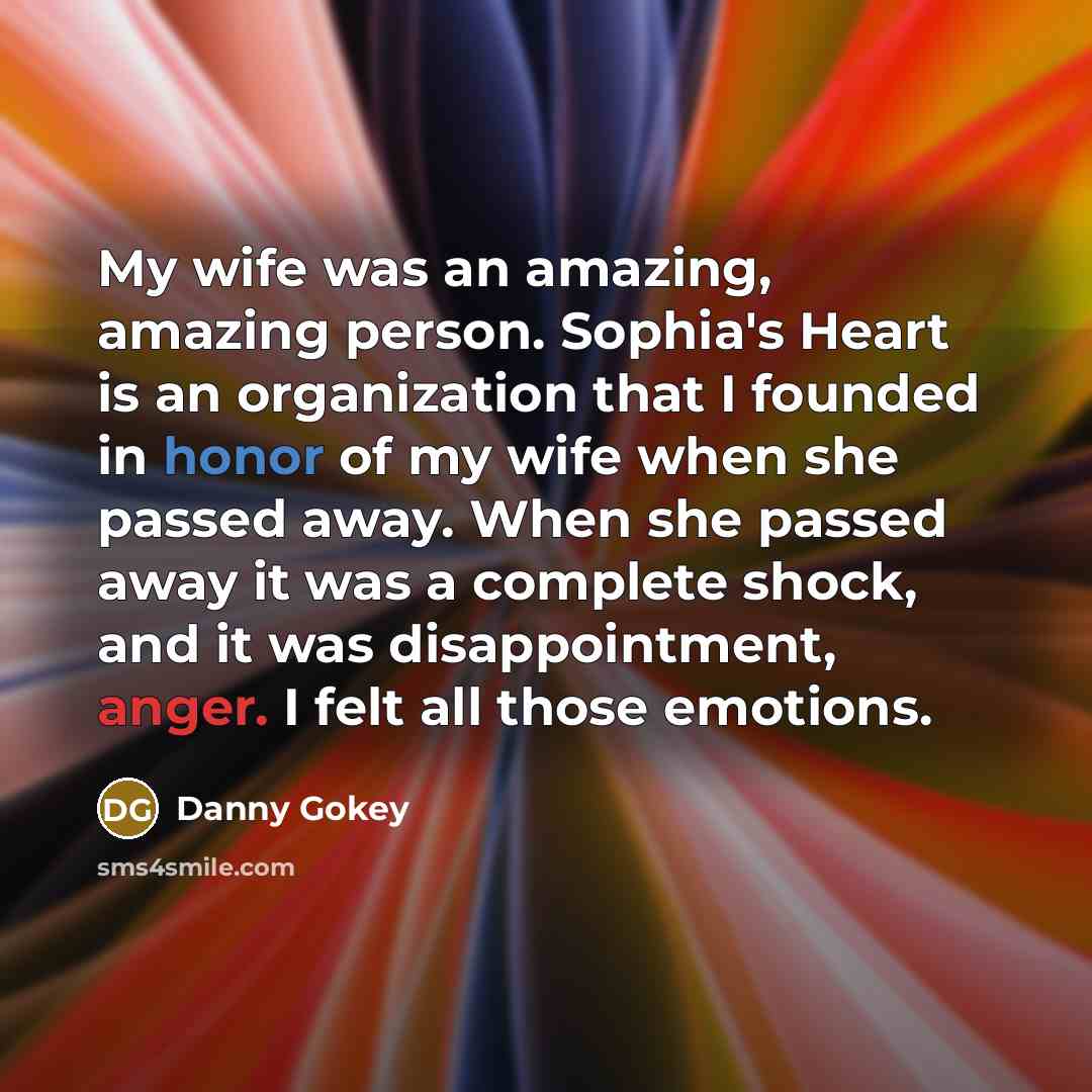 “My wife was an amazing, amazing person. Sophia's Heart is…” quote by Danny Gokey