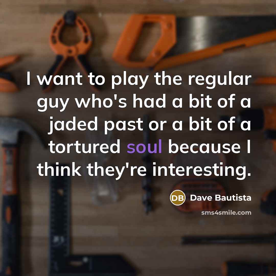 “I want to play the regular guy who's had a…” quote by Dave Bautista