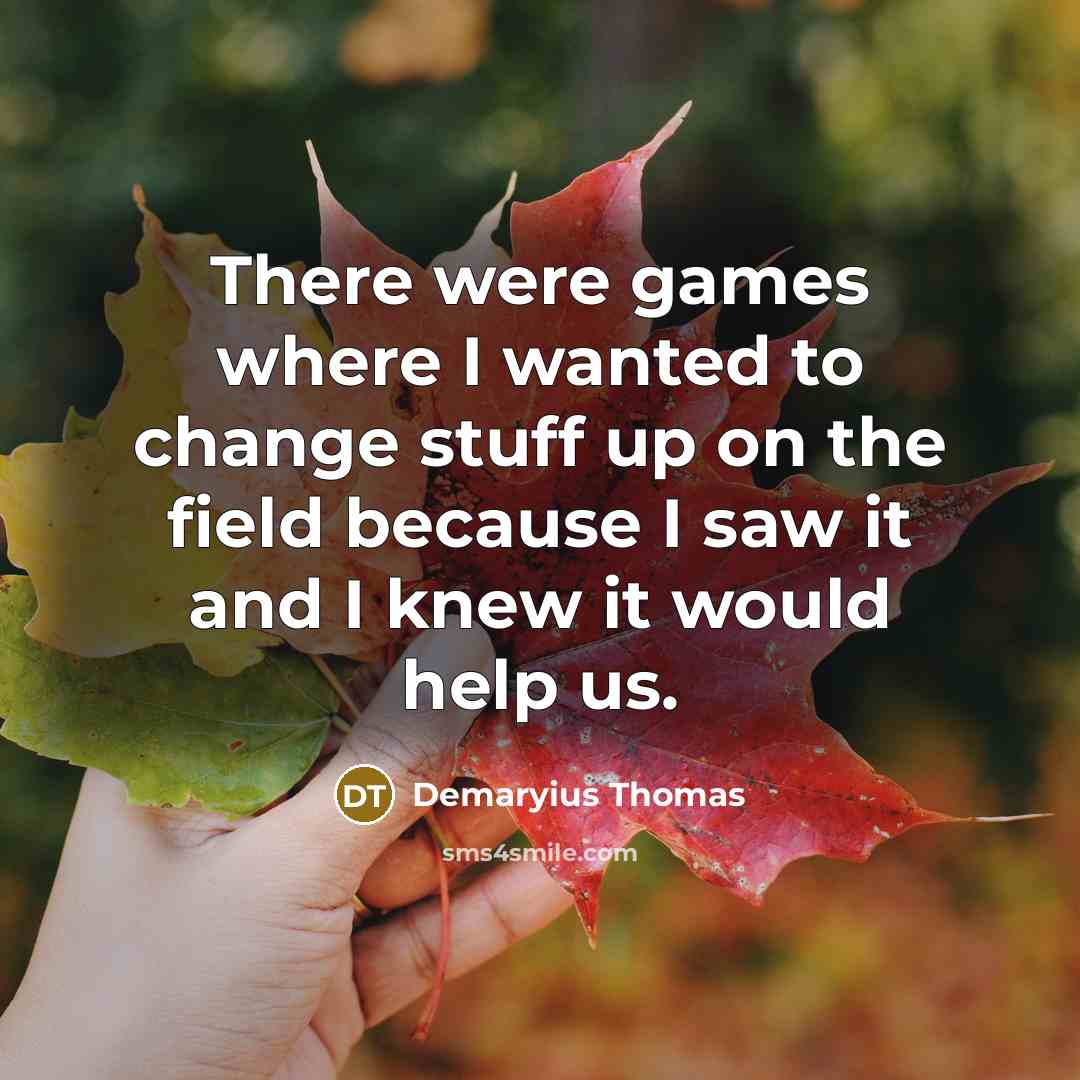“There were games where I wanted to change stuff up…” quote by Demaryius Thomas