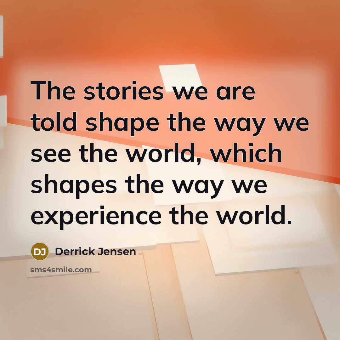 “The stories we are told shape the way we see…” quote by Derrick Jensen