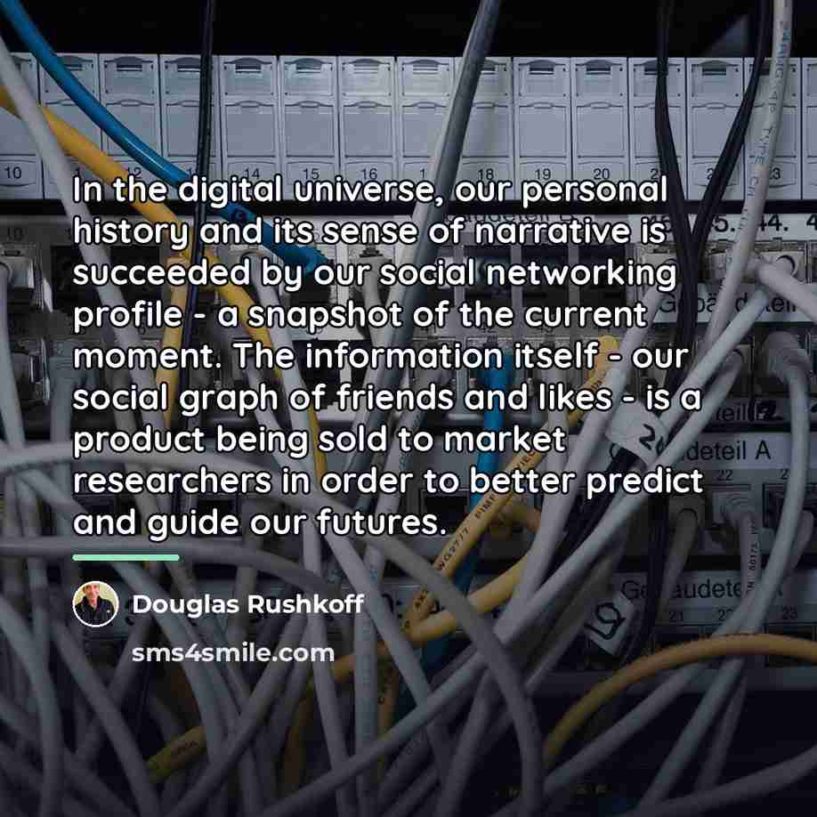 “In the digital universe, our personal history and its sense…” quote by Douglas Rushkoff