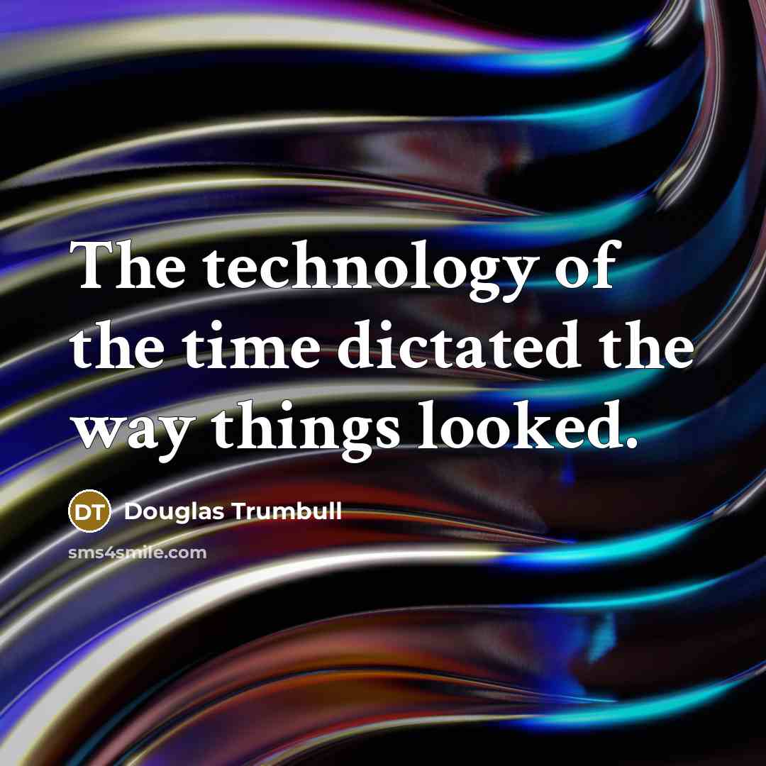 “The technology of the time dictated the way things looked.…” quote by Douglas Trumbull