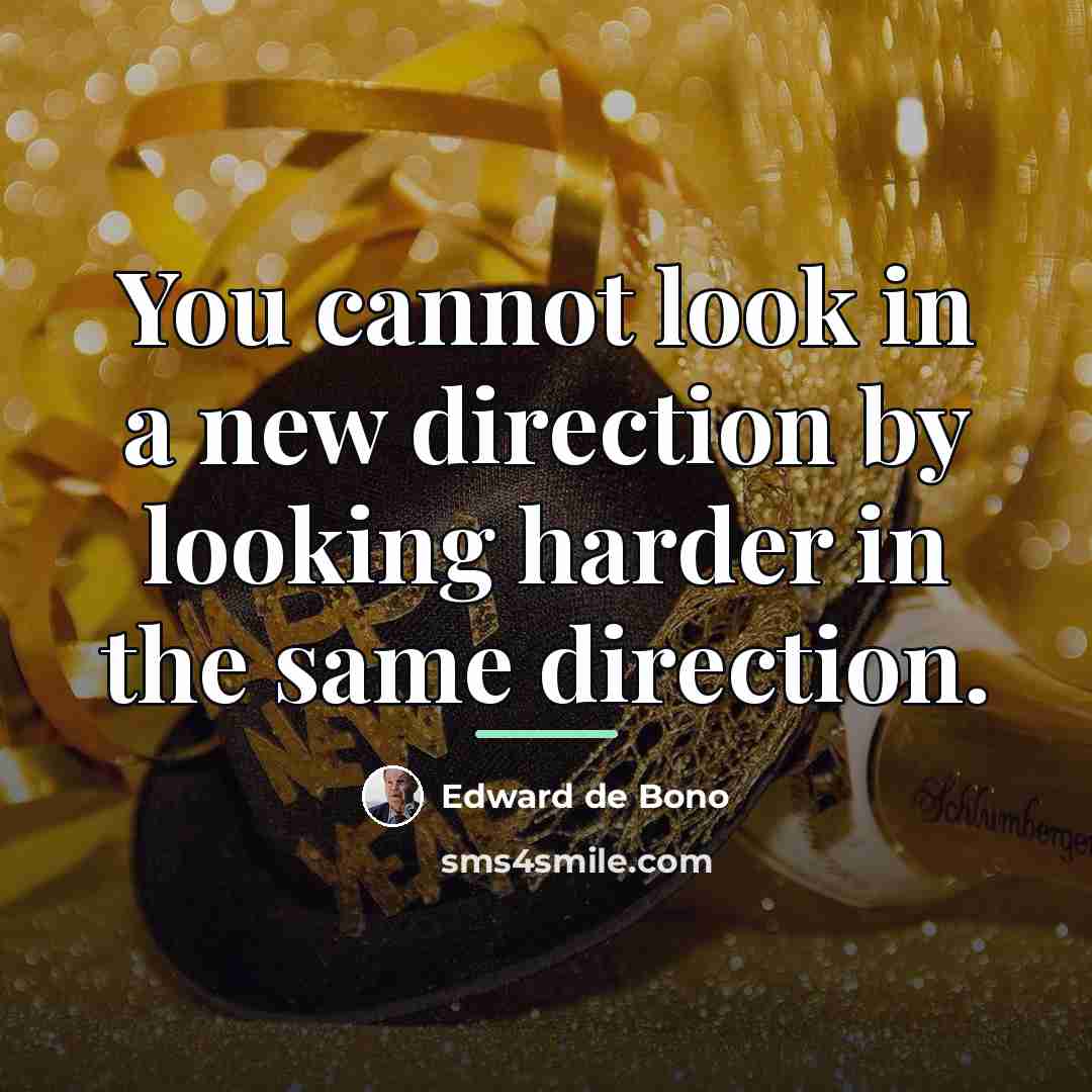 “You cannot look in a new direction by looking harder…” quote by Edward de Bono