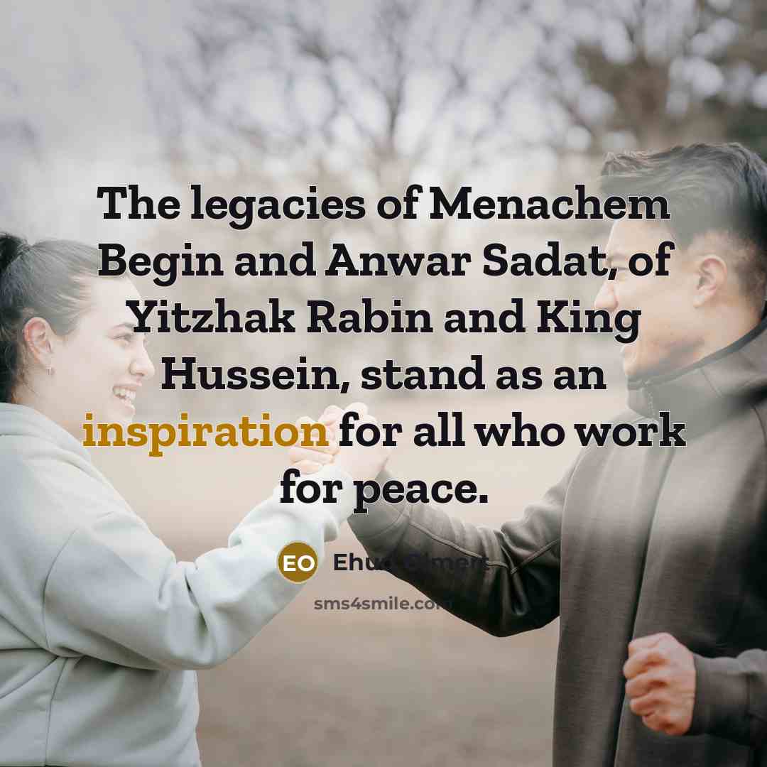 “The legacies of Menachem Begin and Anwar Sadat, of Yitzhak…” quote by Ehud Olmert