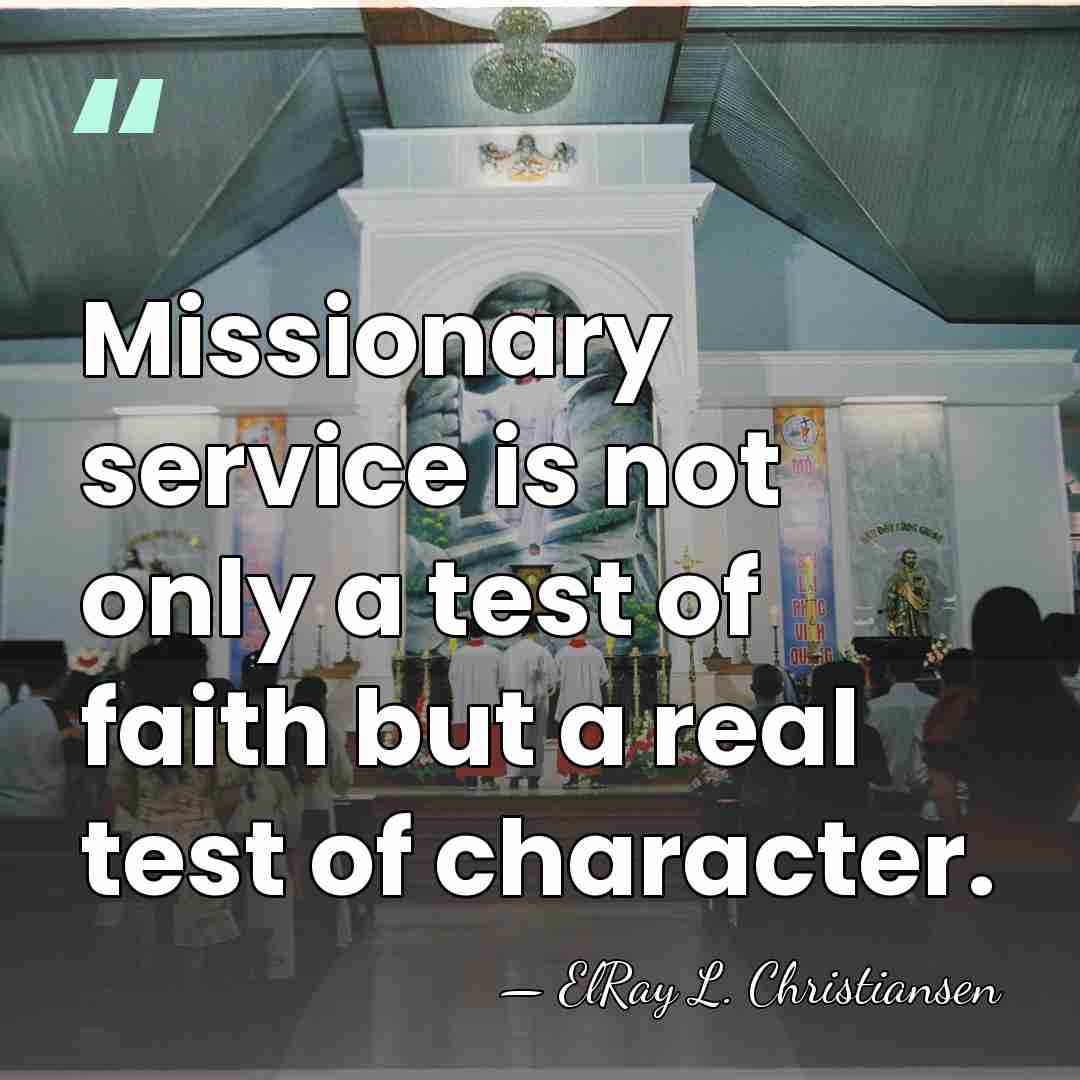 Missionary service is not only a test of faith but a real&hellip; - ElRay L. Christiansen