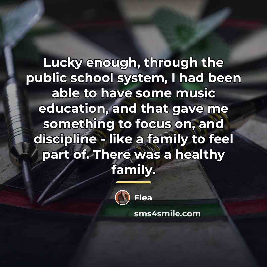 “Lucky enough, through the public school system, I had been…” quote by Flea