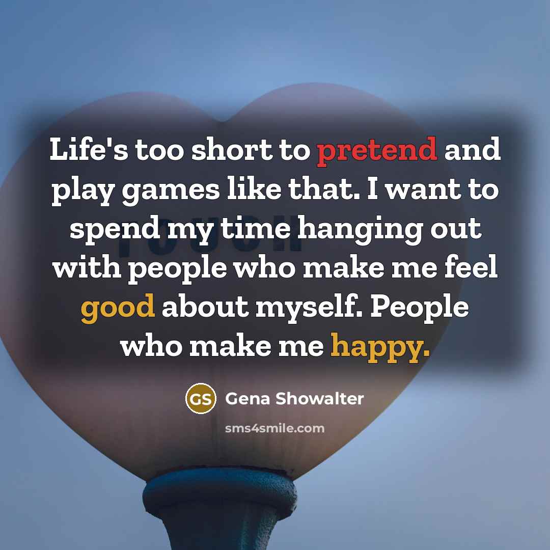 “Life's too short to pretend and play games like that.…” quote by Gena Showalter