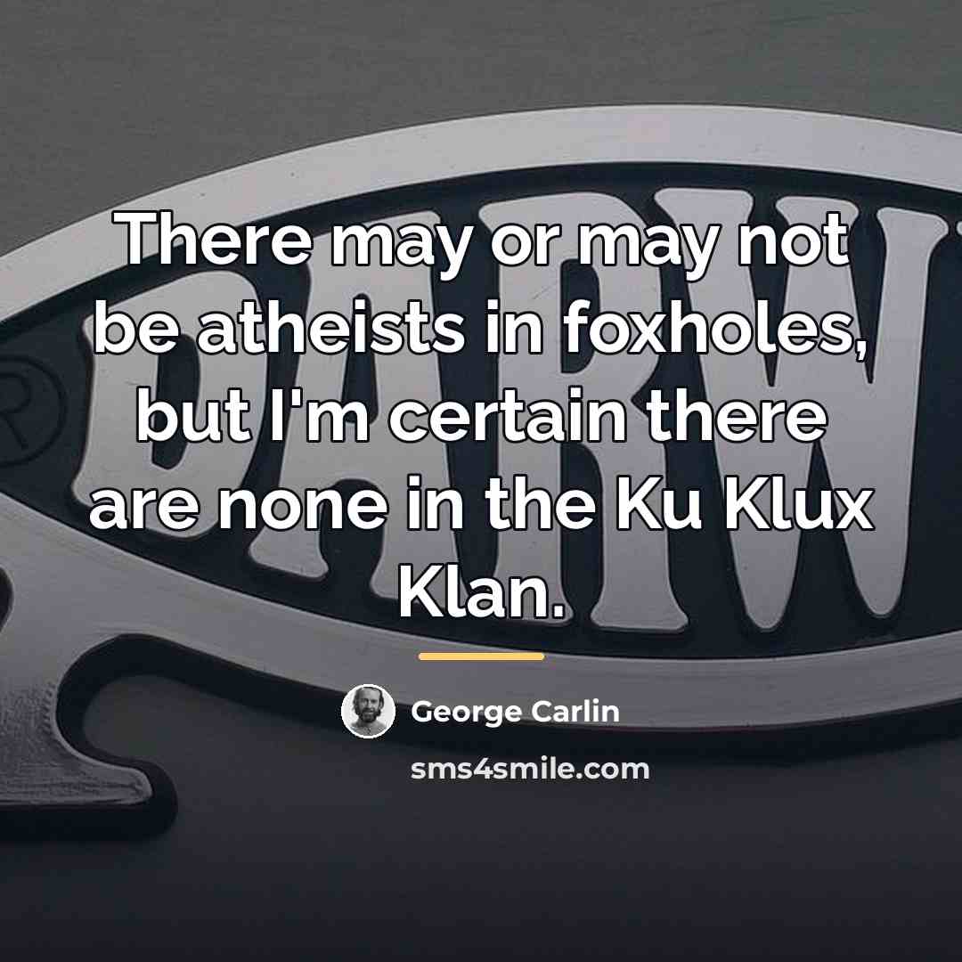 “There may or may not be atheists in foxholes, but…” quote by George Carlin
