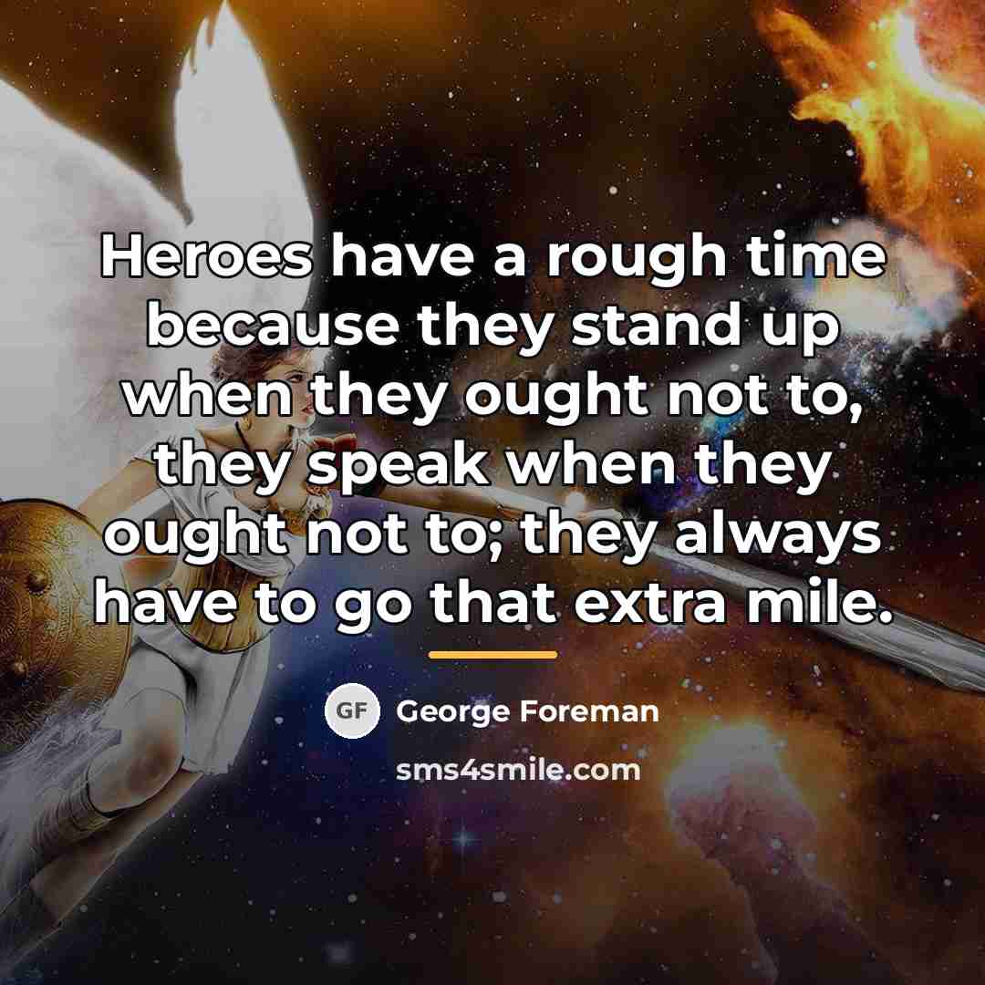 “Heroes have a rough time because they stand up when…” quote by George Foreman
