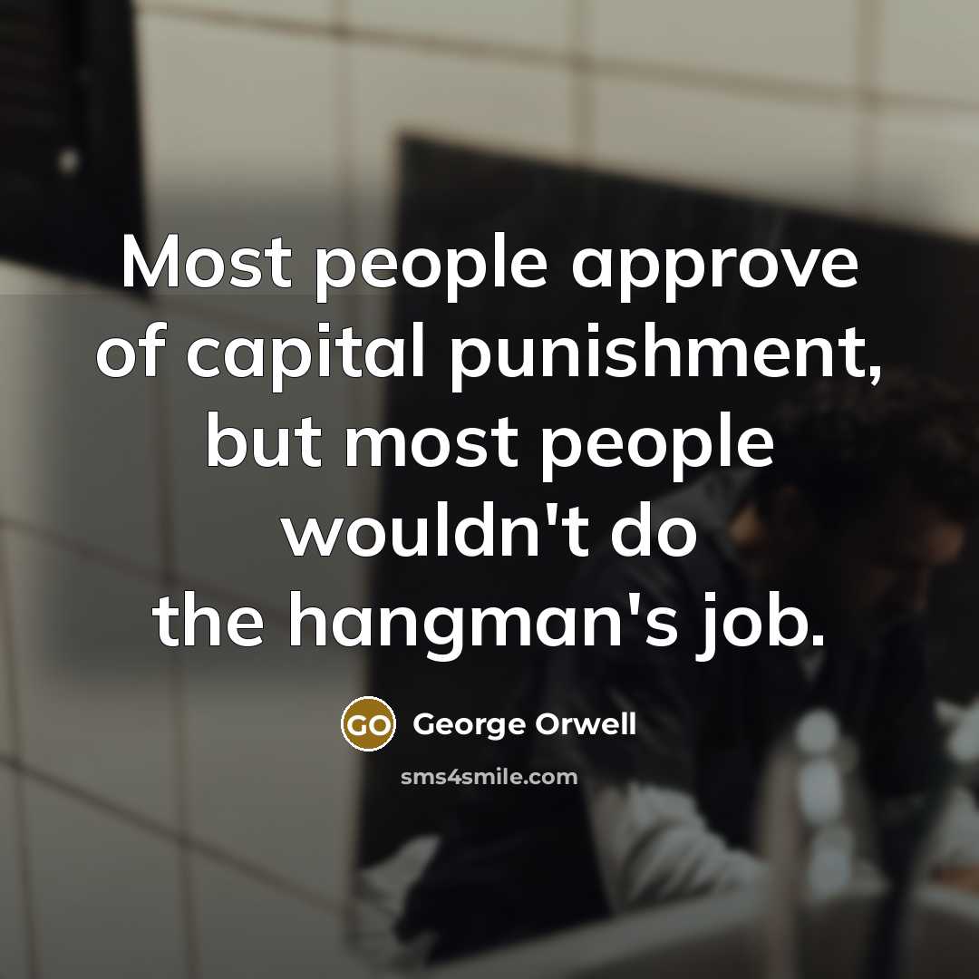 “Most people approve of capital punishment, but most people wouldn't…” quote by George Orwell