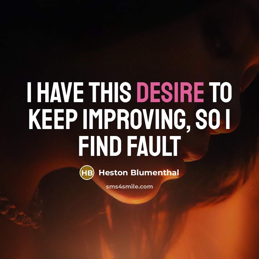 “I have this desire to keep improving, so I find…” quote by Heston Blumenthal