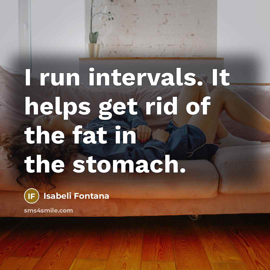 “I run intervals. It helps get rid of the fat…” quote by Isabeli Fontana