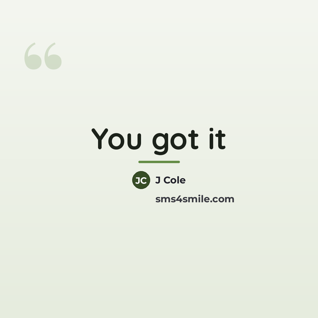 “You got it…” quote by J Cole