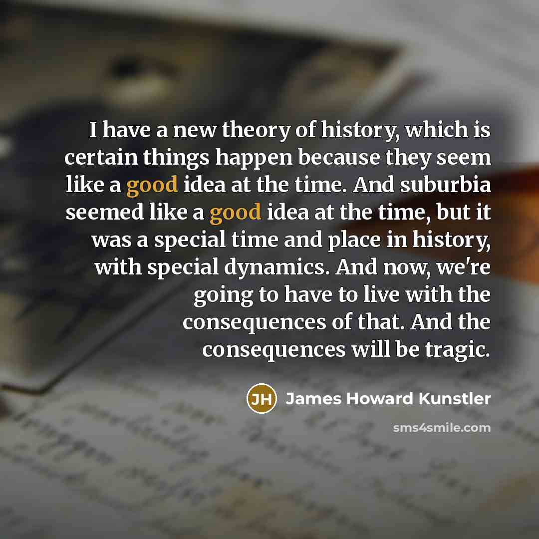“I have a new theory of history, which is certain…” quote by James Howard Kunstler
