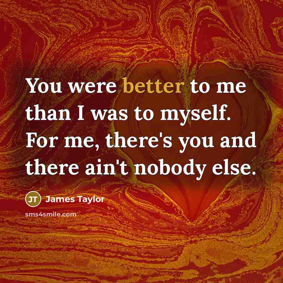 “You were better to me than I was to myself.…” quote by James Taylor