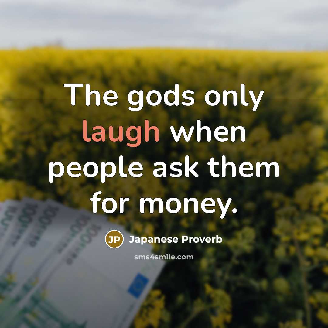 “The gods only laugh when people ask them for money.…” quote by Japanese Proverb