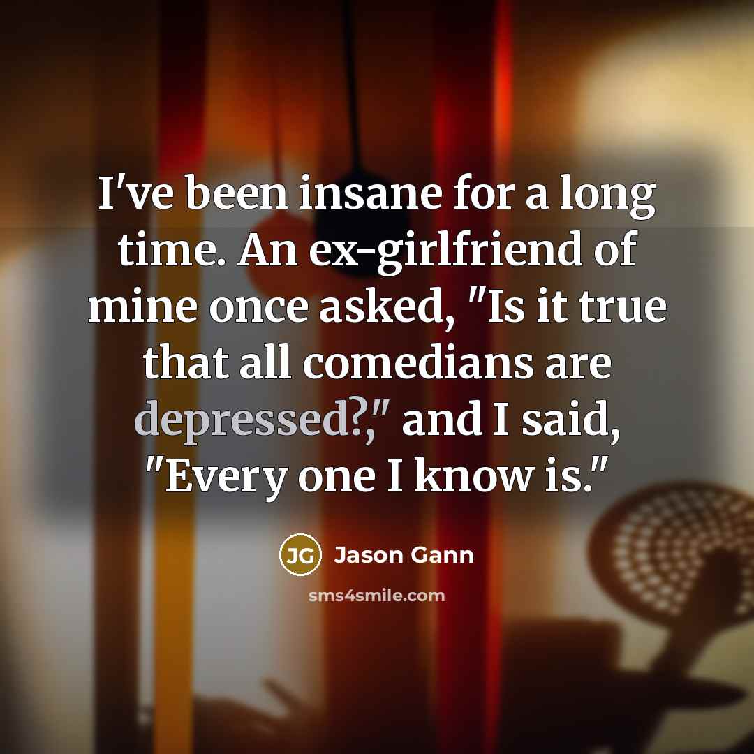 “I've been insane for a long time. An ex-girlfriend of…” quote by Jason Gann