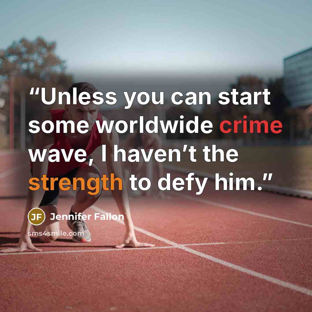 “Unless you can start some worldwide crime wave, I haven’t the strength to defy him.” quote by Jennifer Fallon