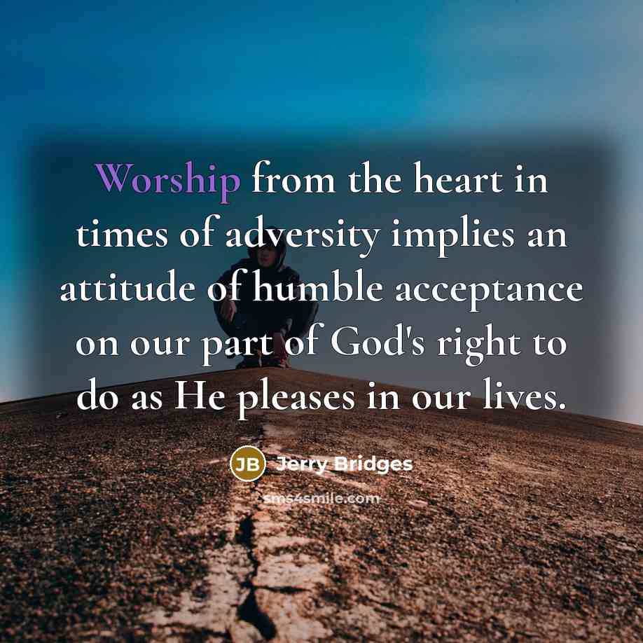“Worship from the heart in times of adversity implies an…” quote by Jerry Bridges