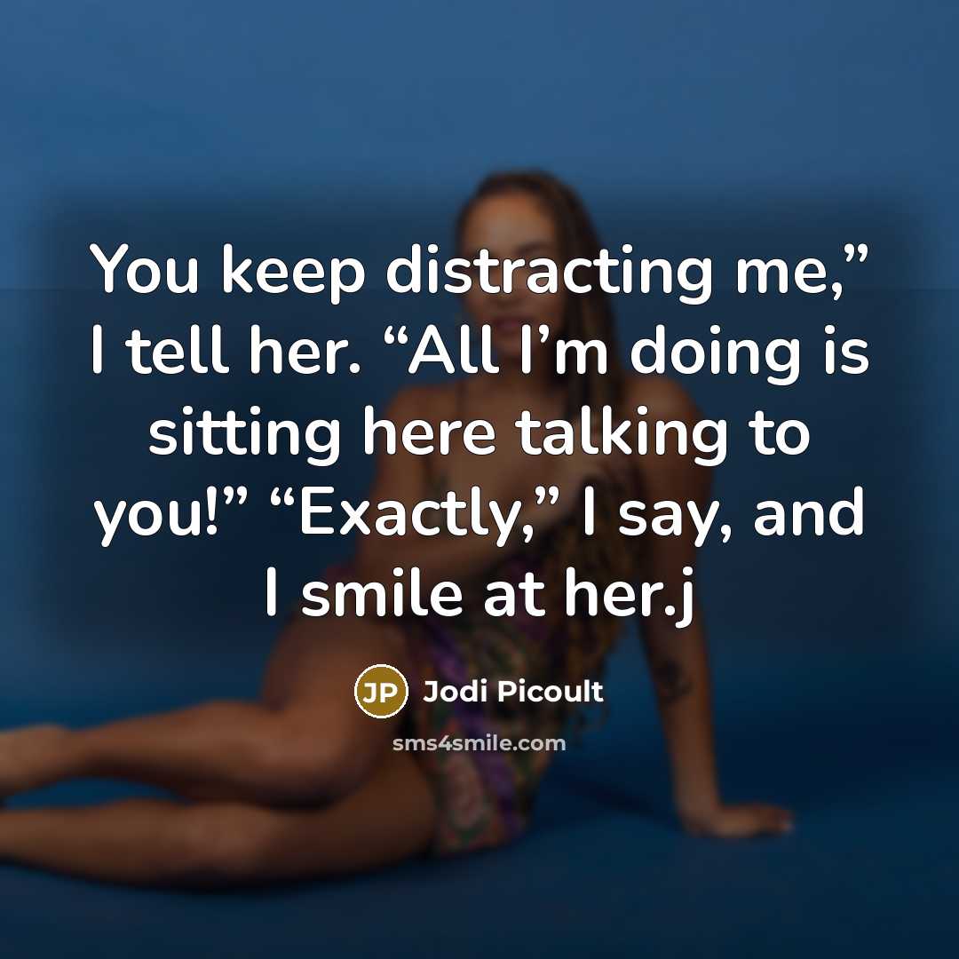 “You keep distracting me,” I tell her. “All I’m doing…” quote by Jodi Picoult