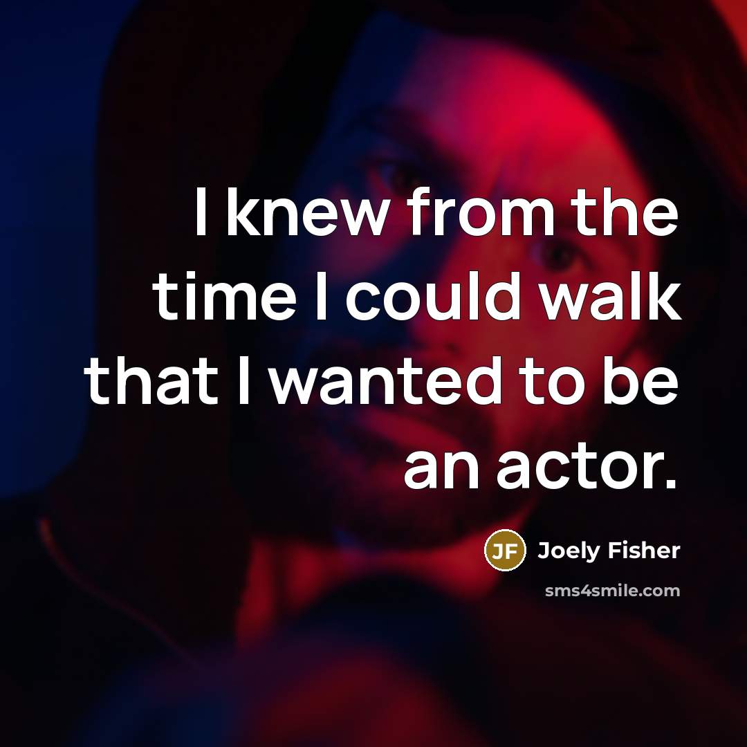 “I knew from the time I could walk that I wanted to be an actor.” quote by Joely Fisher