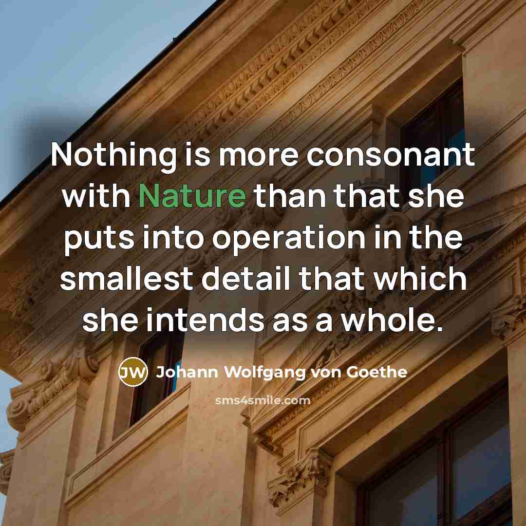 “Nothing is more consonant with Nature than that she puts…” quote by Johann Wolfgang von Goethe