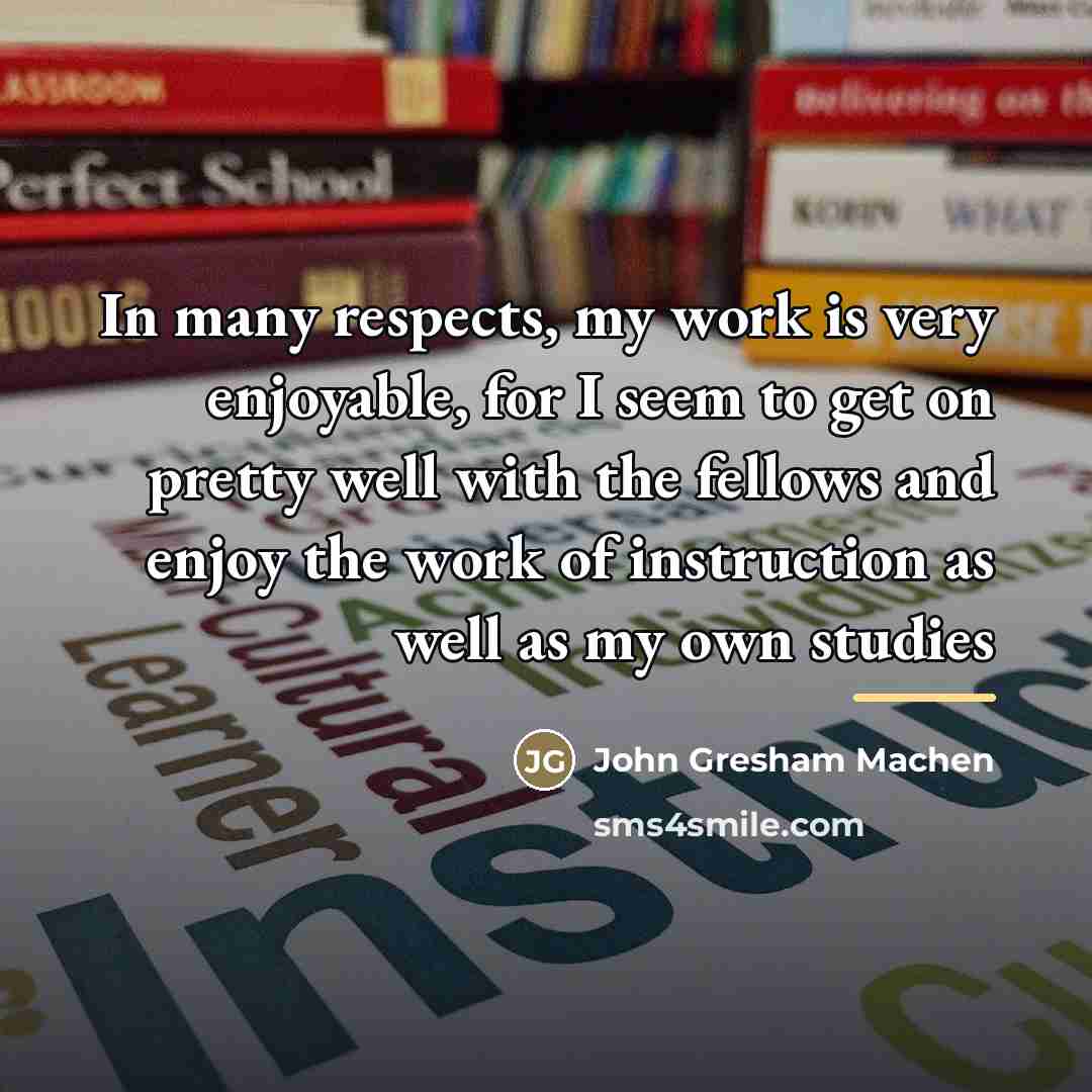 “In many respects, my work is very enjoyable, for I…” quote by John Gresham Machen