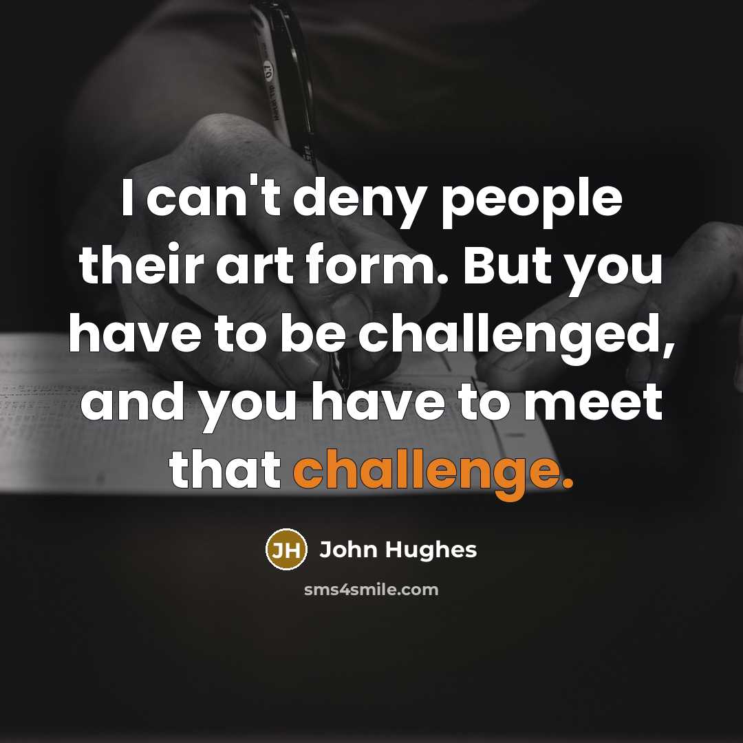 “I can't deny people their art form. But you have…” quote by John Hughes