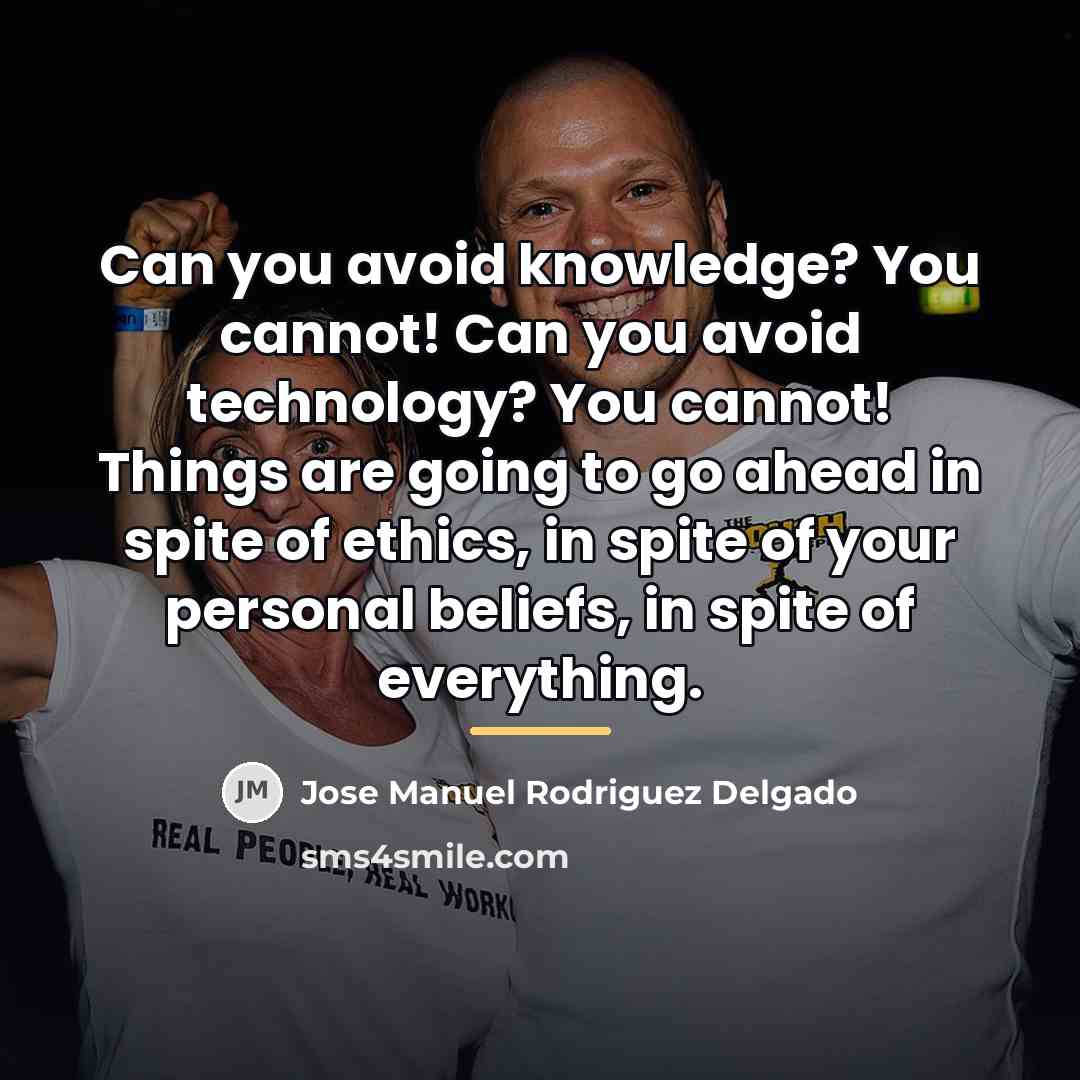 “Can you avoid knowledge? You cannot! Can you avoid technology?…” quote by Jose Manuel Rodriguez Delgado