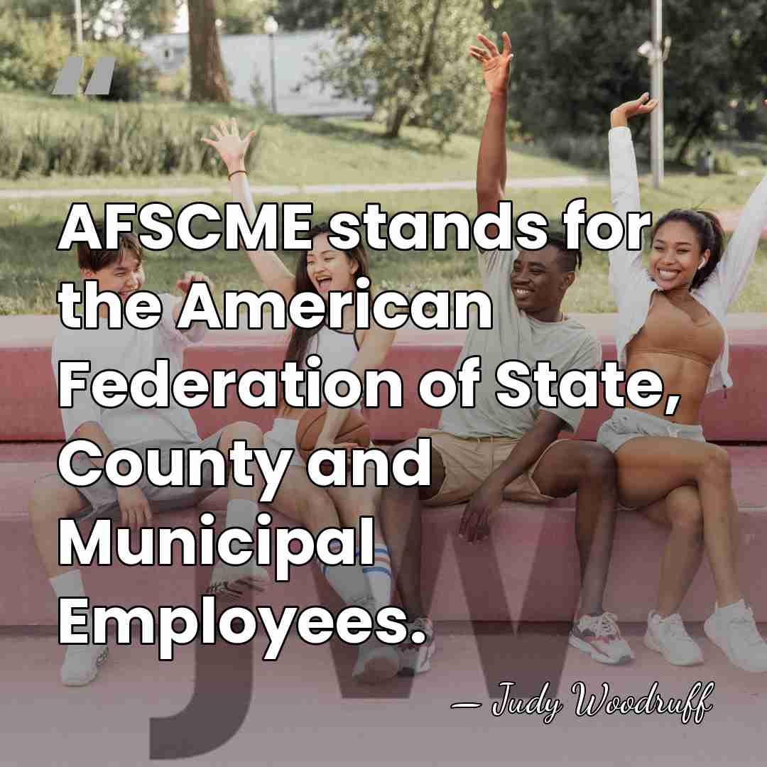 AFSCME stands for the American Federation of State, County and Municipal Employees. - Judy Woodruff