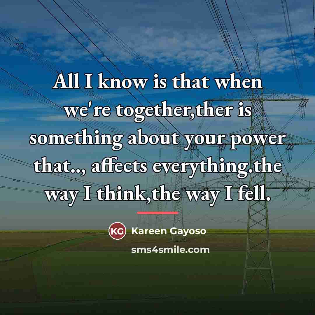 “All I know is that when we're together,ther is something…” quote by Kareen Gayoso