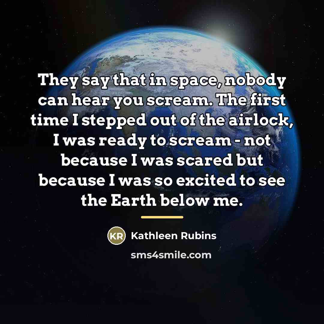 “They say that in space, nobody can hear you scream.…” quote by Kathleen Rubins