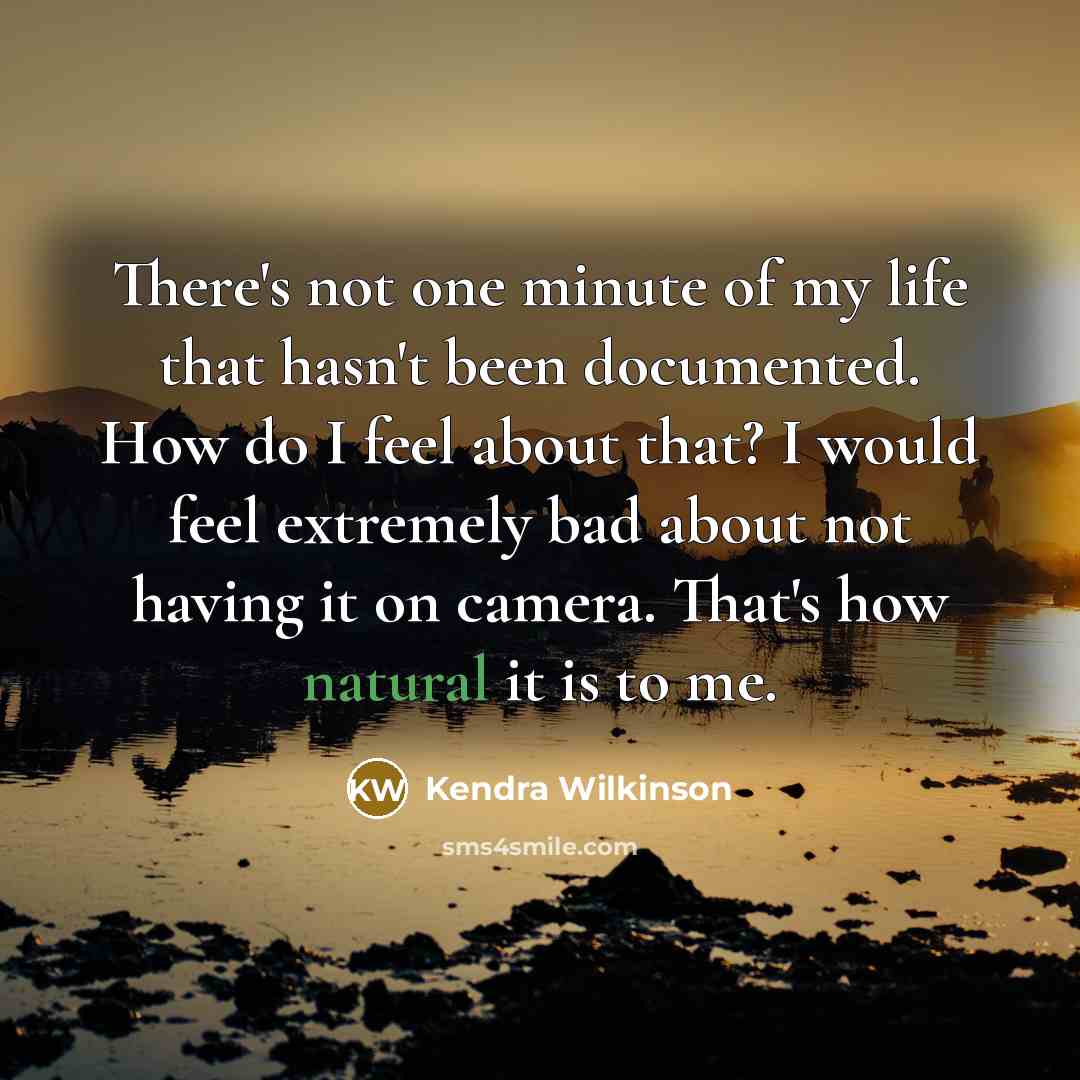 “There's not one minute of my life that hasn't been…” quote by Kendra Wilkinson